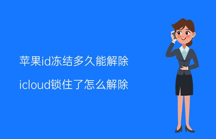 苹果id冻结多久能解除 icloud锁住了怎么解除？